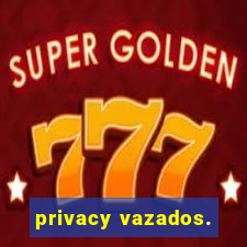 privacy vazados.